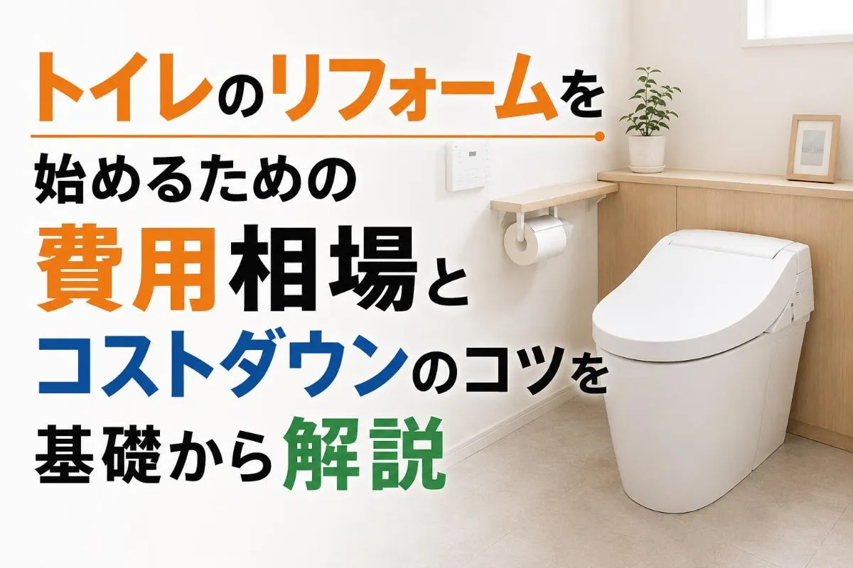 トイレのリフォームを始めるための費用相場とコストダウンのコツを基礎から解説